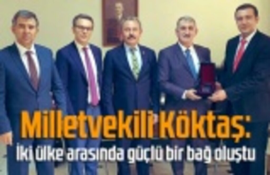 Milletvekili Köktaş: İki ülke arasında güçlü bir bağ oluştu