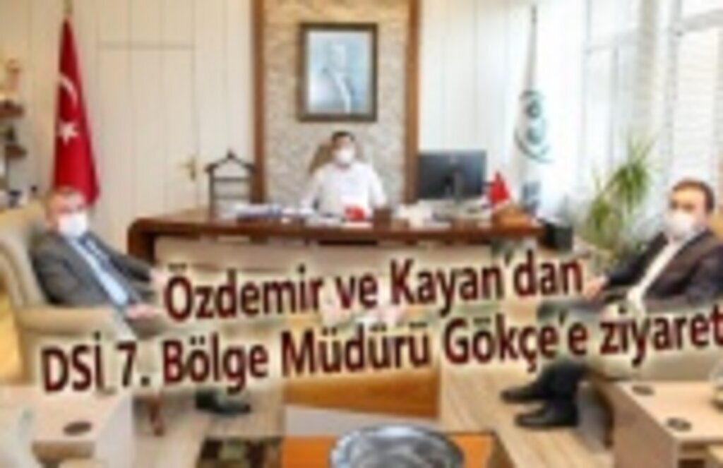 Özdemir ve Kayan’dan DSİ 7. Bölge Müdürü Gökçe’e ziyaret