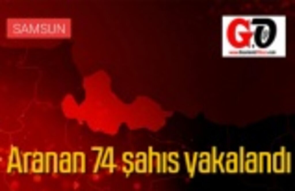 Samsun'da aranan 74 şahıs yakalandı