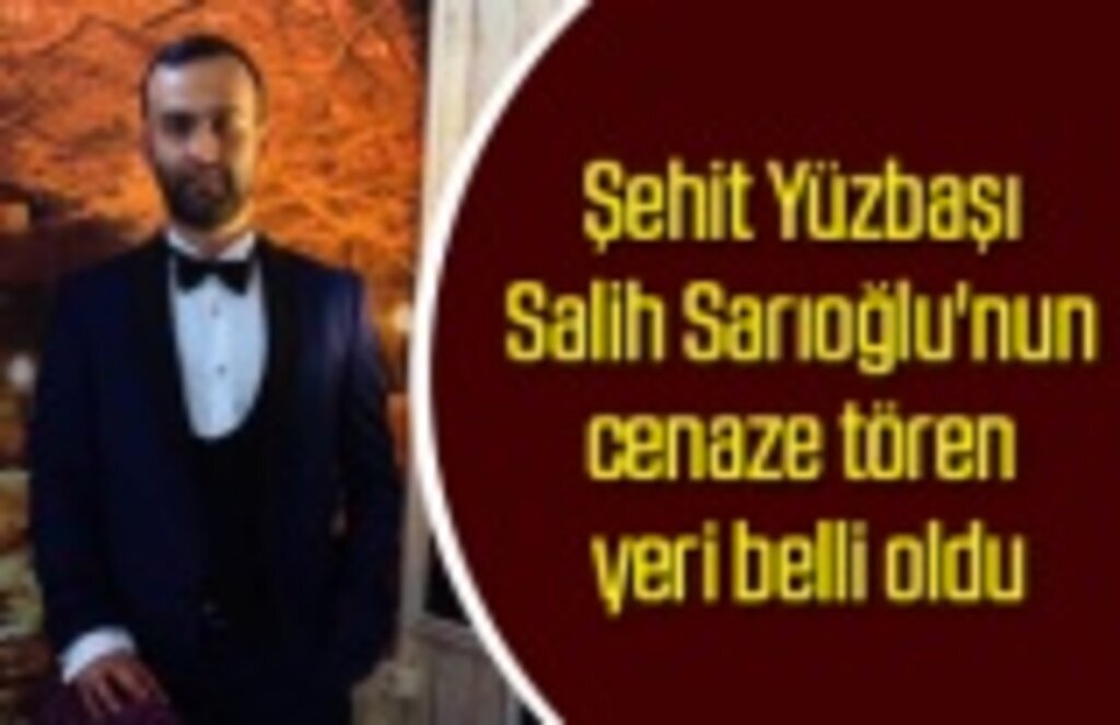 Şehit Yüzbaşı Salih Sarıoğlu'nun cenaze tören yeri belli oldu