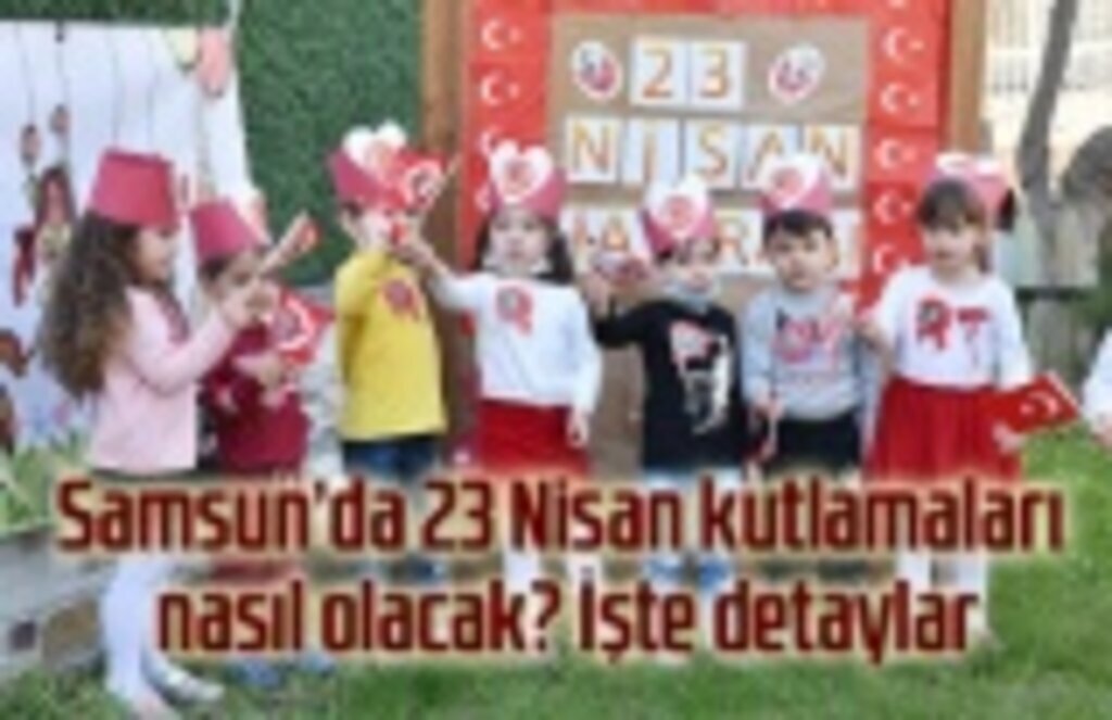 23 Nisan kutlamaları nasıl olacak? Samsun Valiliği açıkladı