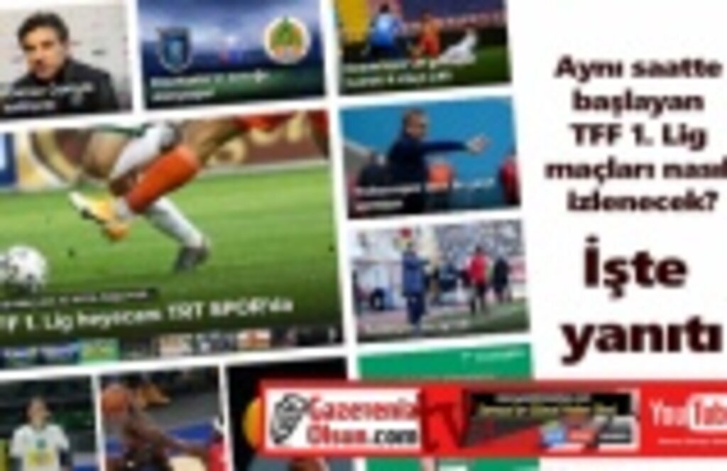 Aynı saatte başlayan TFF 1. Lig maçları nasıl canlı izlenecek?