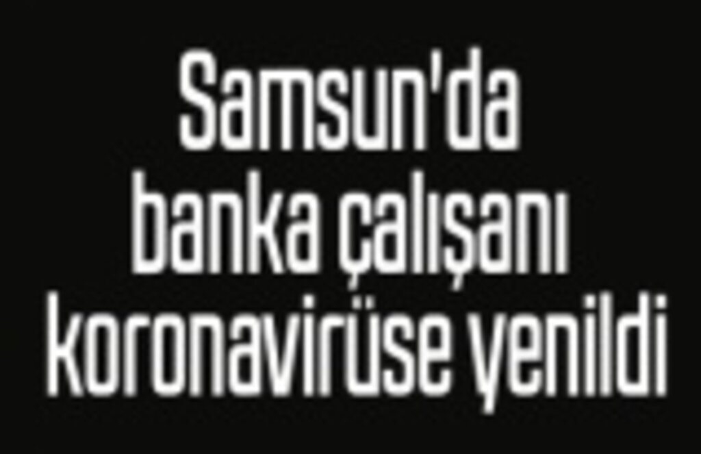 Banka çalışanı Hakan Arslan koronavirüsten vefat etti