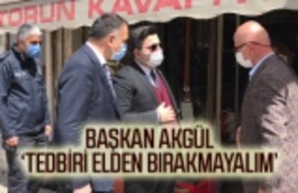 Başkan Akgül'den tedbiri elden bırakmayalım uyarısı