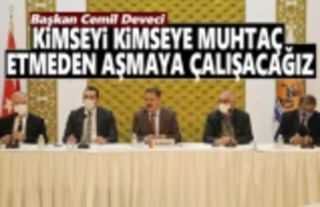 Başkan Deveci: Kimseyi kimseye muhtaç etmeden aşmaya çalışacağız
