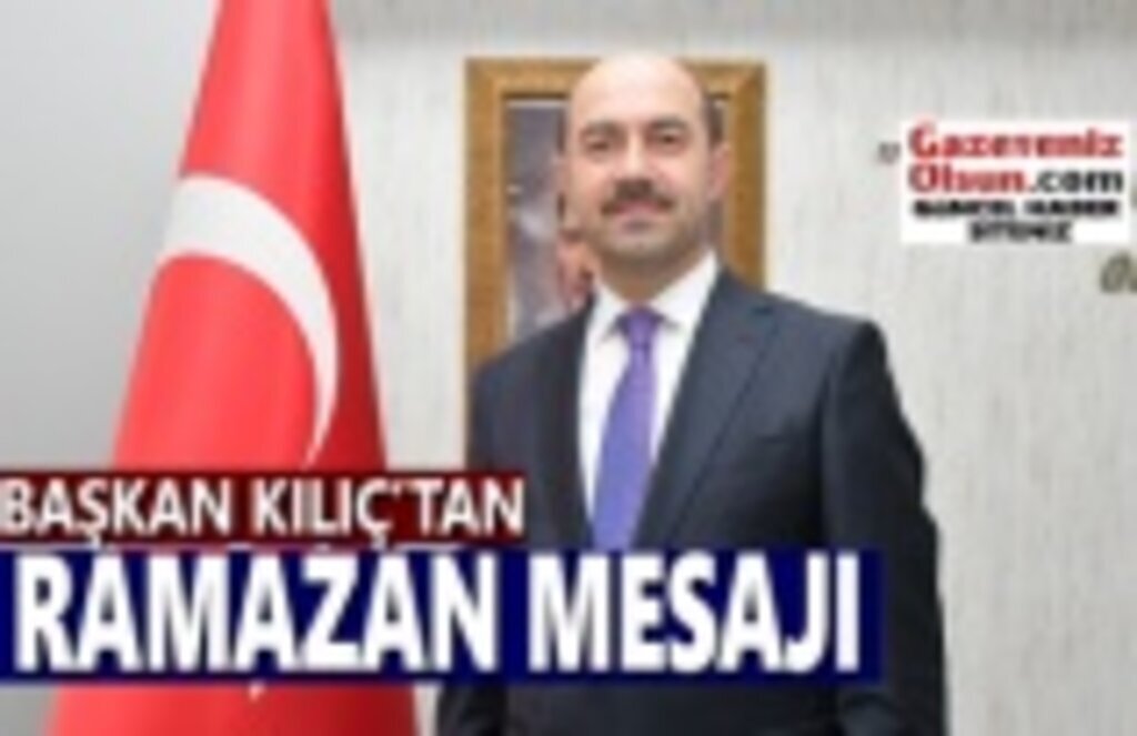Başkan Kılıç'tan Ramazan mesajı