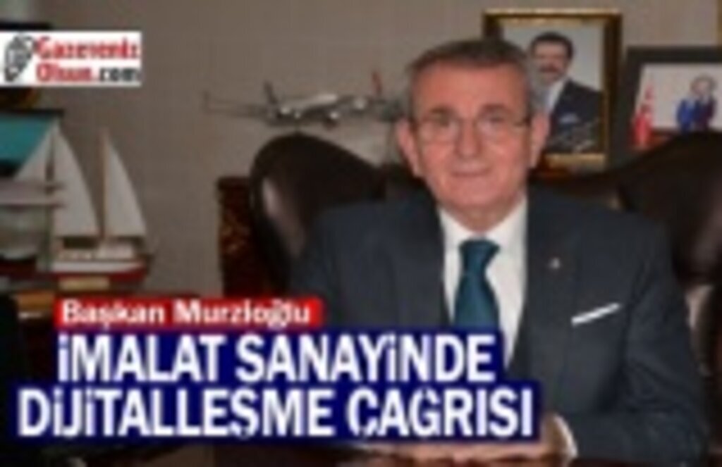 Başkan Murzioğlu’ndan imalat sanayinde dijitalleşme çağrısı