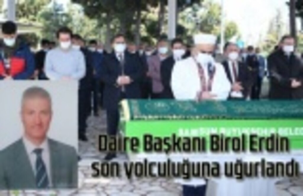 Daire Başkanı Birol Erdin son yolculuğuna uğurlandı