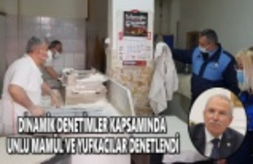 Dinamik denetimler kapsamında unlu mamül ve yufkacılar denetlendi