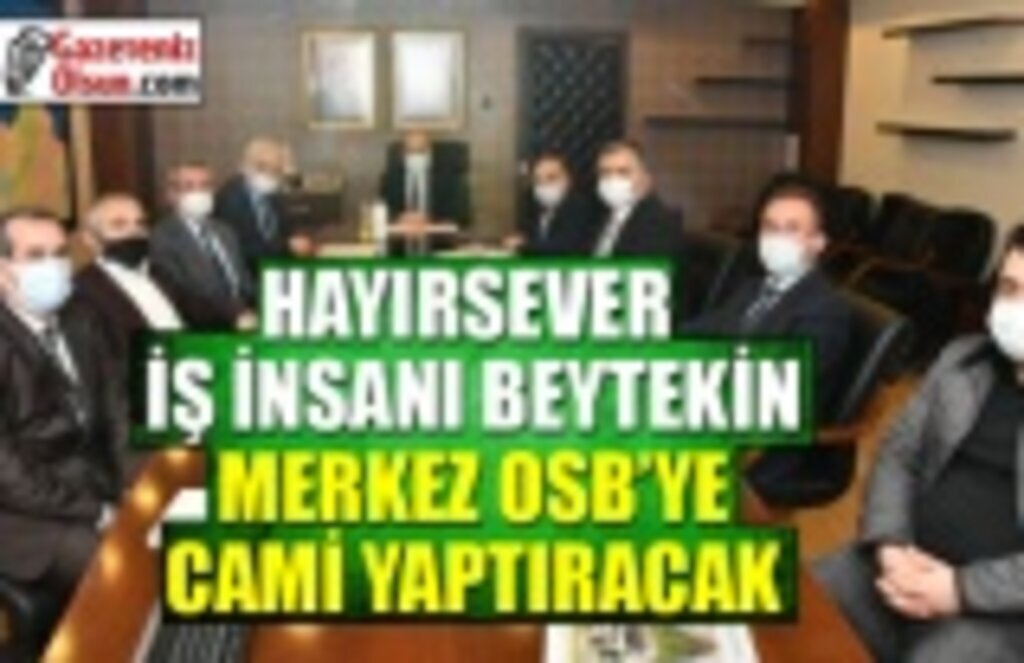 Hayırsever iş insanı Beytekin, Merkez OSB’ye cami yaptıracak