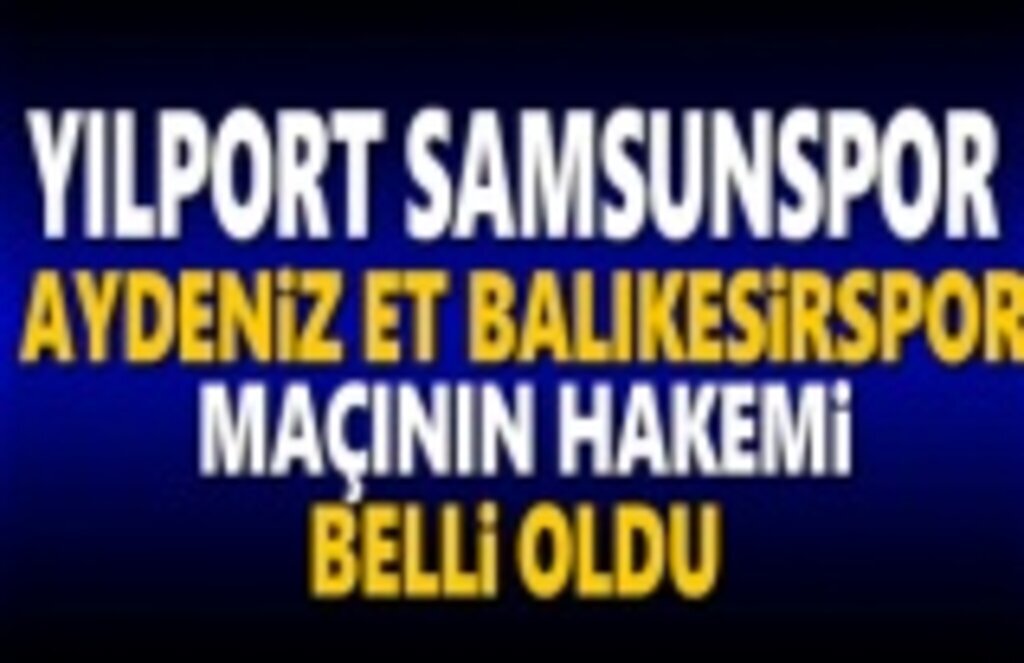 Samsunspor, Balıkesirspor Maçının Hakemi Belli oldu