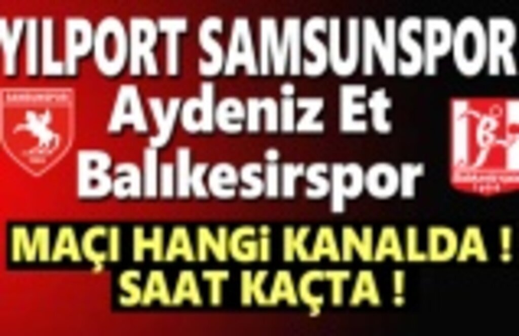 Samsunspor ve Balıkesirspor Maçı Ne Zaman, Hangi Kanalda ,Canlı Yayın Olacak mı?