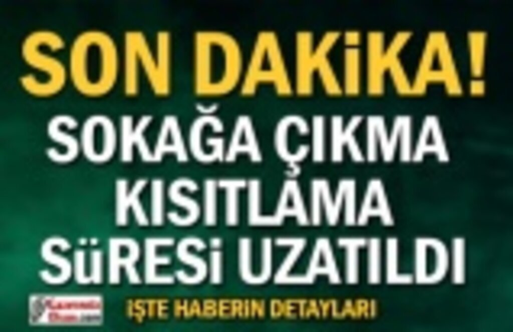 Sokağa Çıkma Kısıtlama Süresi Uzatıldı- 22 Nisan İtibari ile Yasaklar Başlıyor