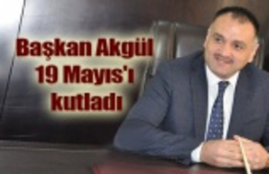 Başkan Akgül 19 Mayıs'ı kutladı