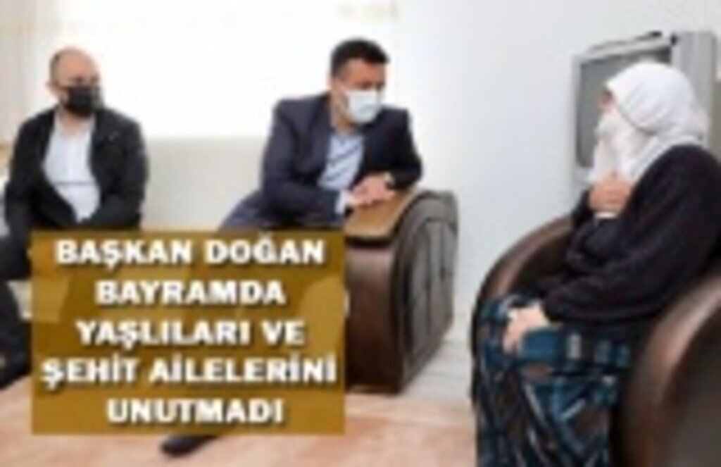 Başkan Doğan bayramda yaşlıları ve şehit ailelerini unutmadı