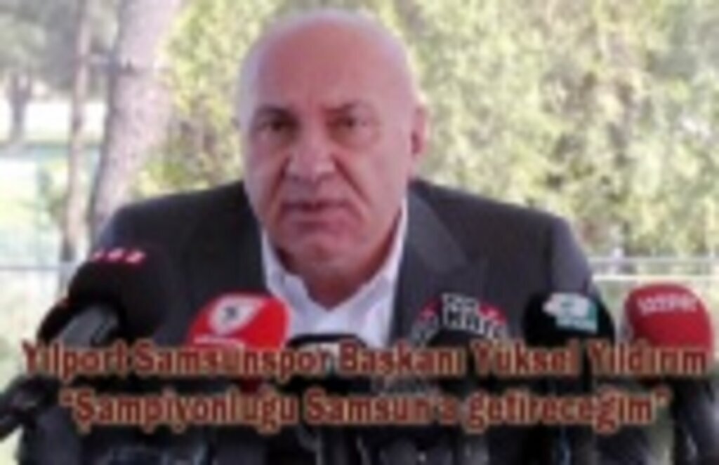 Başkan Yıldırım: Şampiyonluğu Samsun'a getireceğim