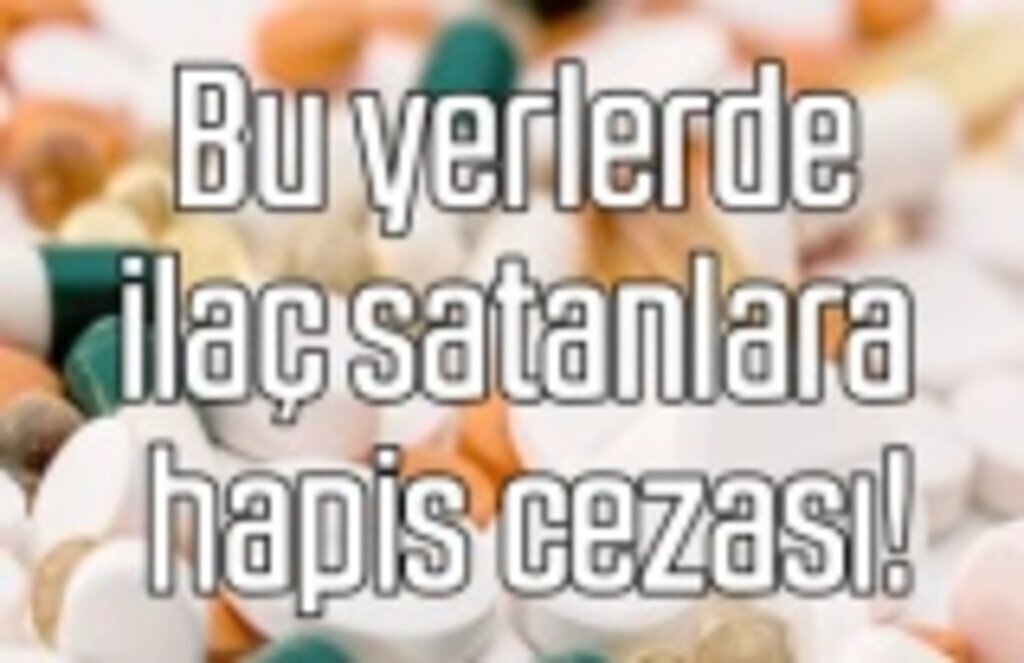 Bu yerlerde ilaç satanlara hapis cezası!
