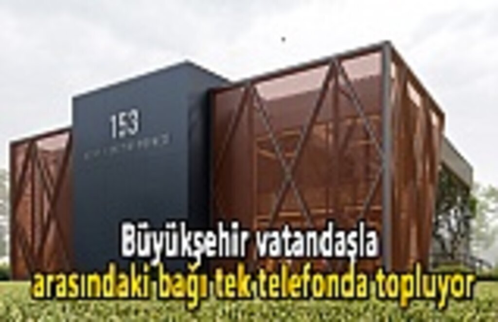 Büyükşehir vatandaşla arasındaki bağı tek telefonda topluyor