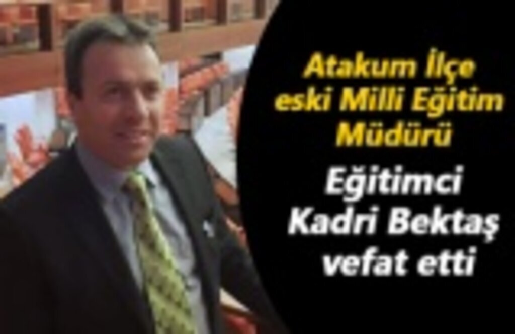 Eğitimci Kadri Bektaş vefat etti