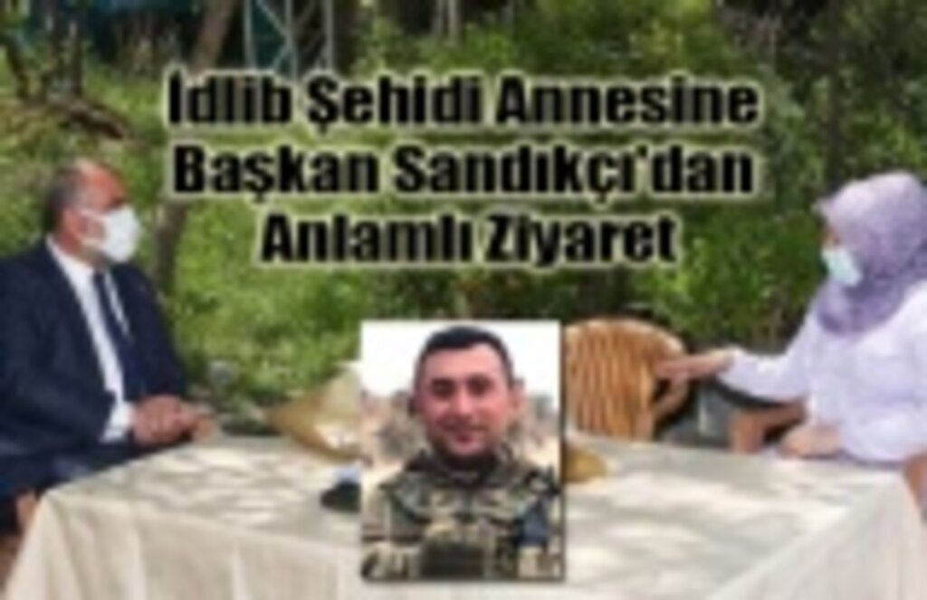 İdlib Şehidi Annesine Başkan Sandıkçı'dan Anlamlı Ziyaret