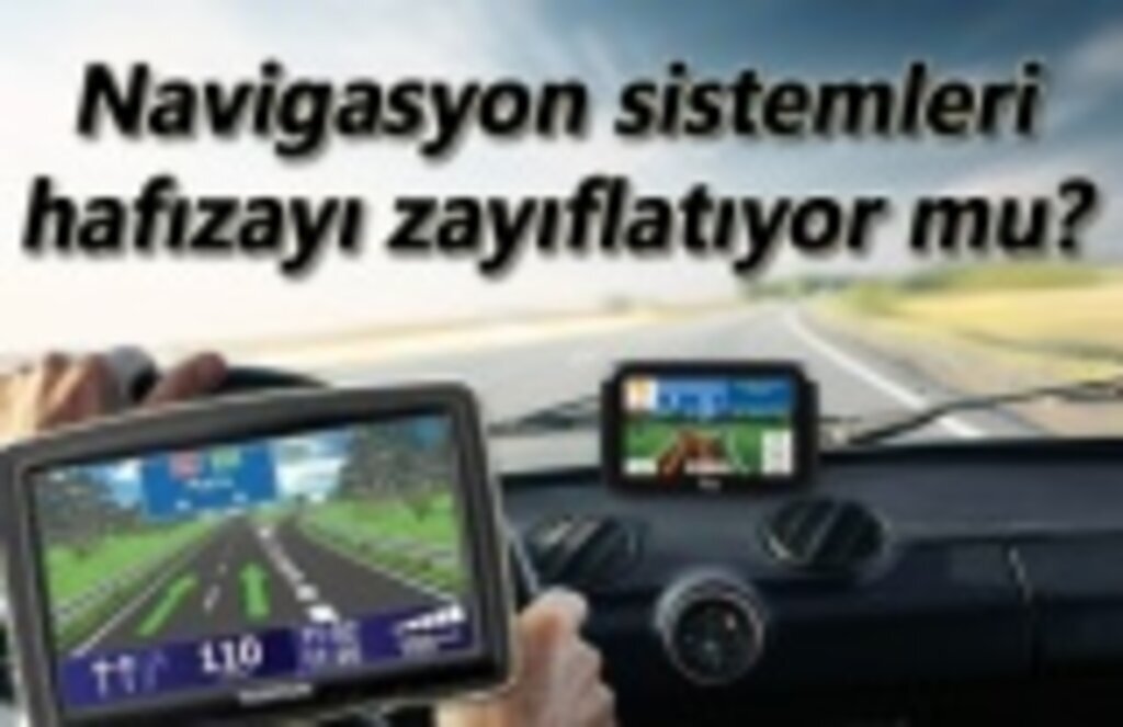Navigasyon sistemleri hafızayı zayıflatıyor mu?