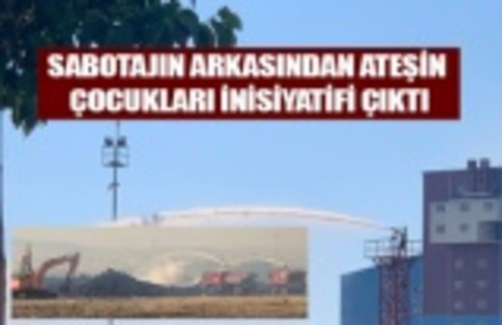 Sabotajın arkasından ateşin çocukları inisiyatifi çıktı!