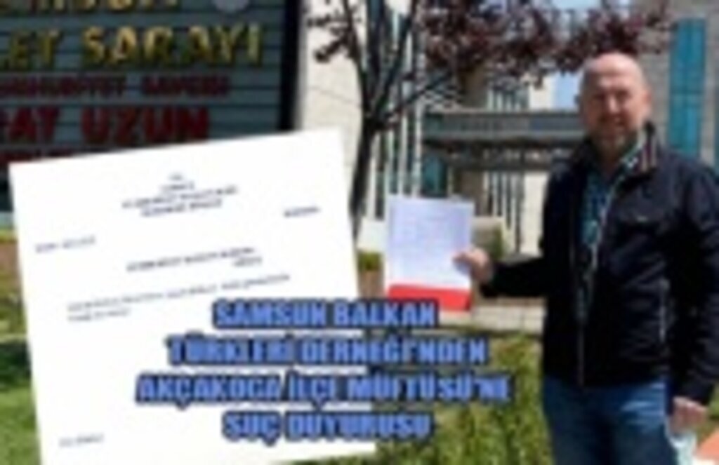 Samsun Balkan Türkleri'nden Akçakoca İlçe Müftüsü için suç duyurusu!