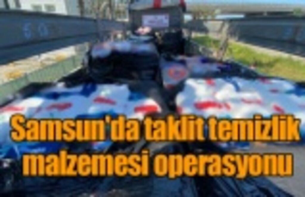 Samsun'da 11 bin ton taklit temizlik malzemesi ele geçirildi