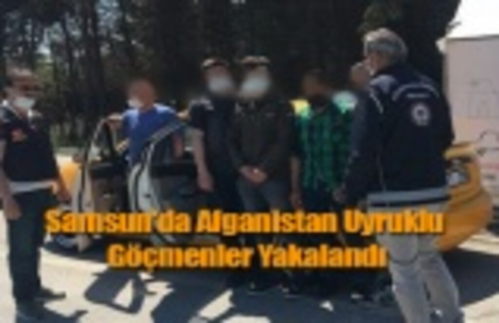 Samsun'da Afganistan Uyruklu Göçmenler Yakalandı