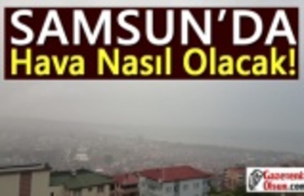 Samsun'da Pazartesi Günü Hava Nasıl Olacak