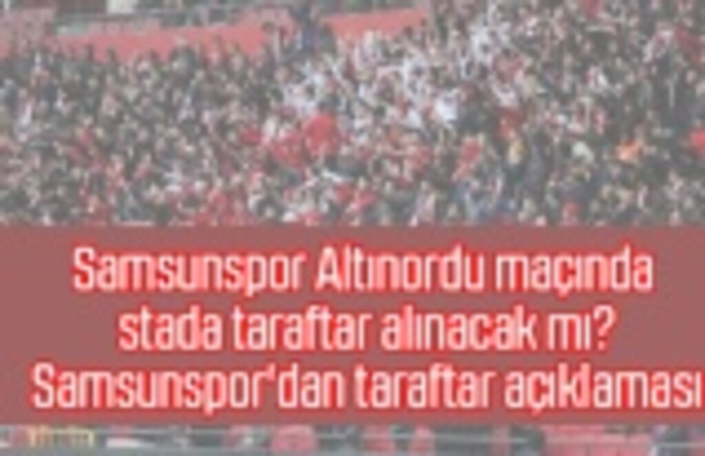 Samsunspor Altınordu maçında stada taraftar alınacak mı? Samsunspor'dan taraftar açıklaması