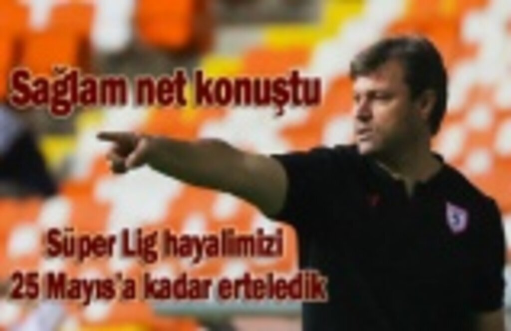 Süper Lig hayalimizi 25 Mayıs’a kadar erteledik