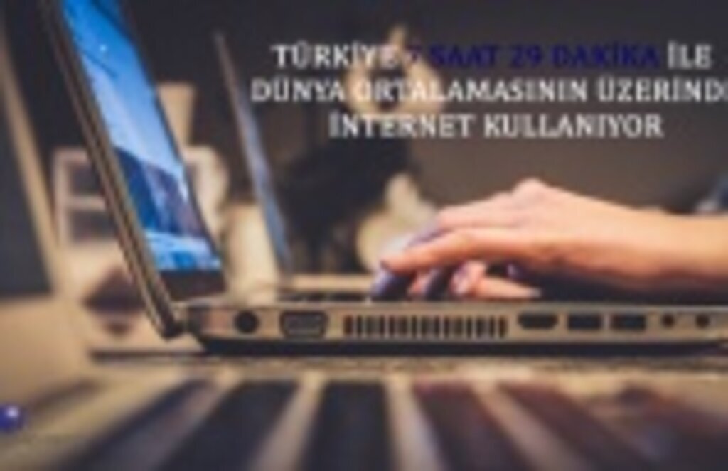 Türkiye'de kaç saat internet kullanılıyor?