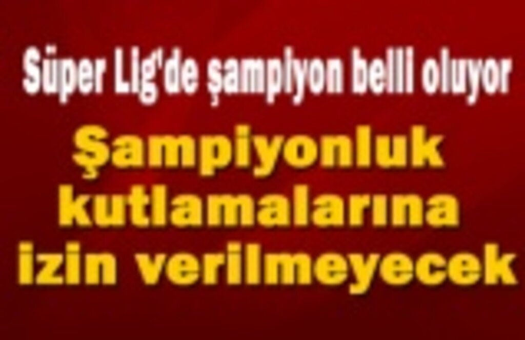 Valiliklere yeni genelge! Şampiyonluk kutlamalarına izin verilmeyecek