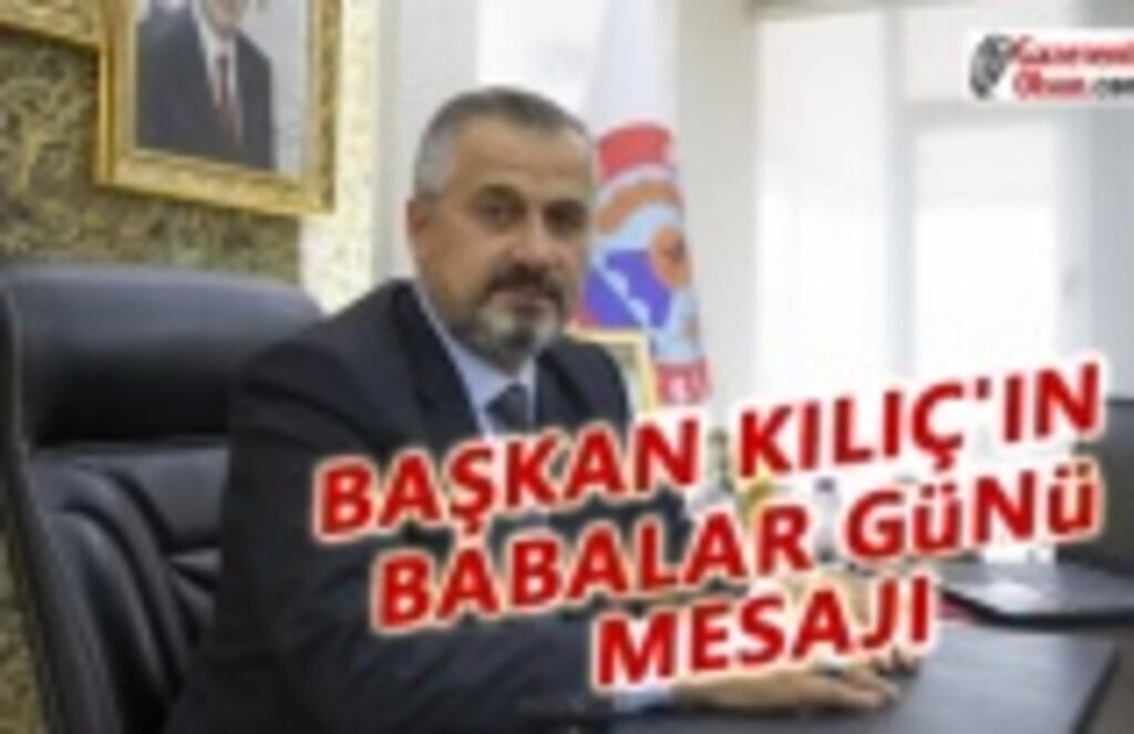 Başkan Kılıç'ın Babalar Günü Mesajı