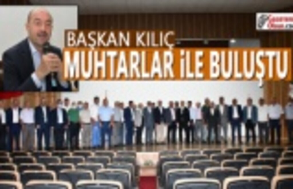 Başkan Kılıç Muhtarlarla buluştu