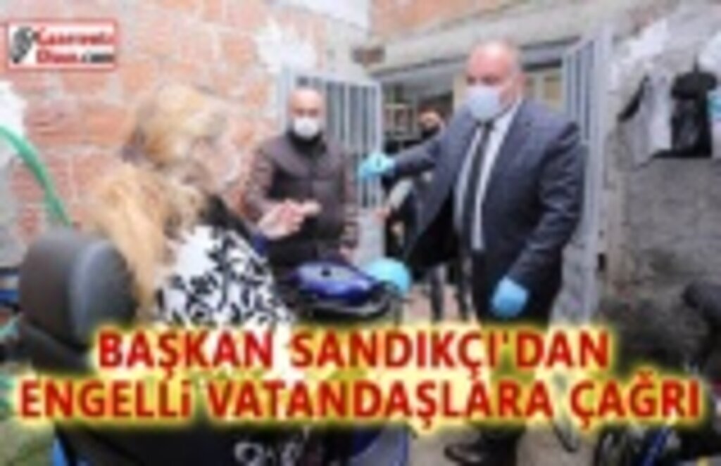Başkan Sandıkçı'dan Engelli Vatandaşlara Çağrı