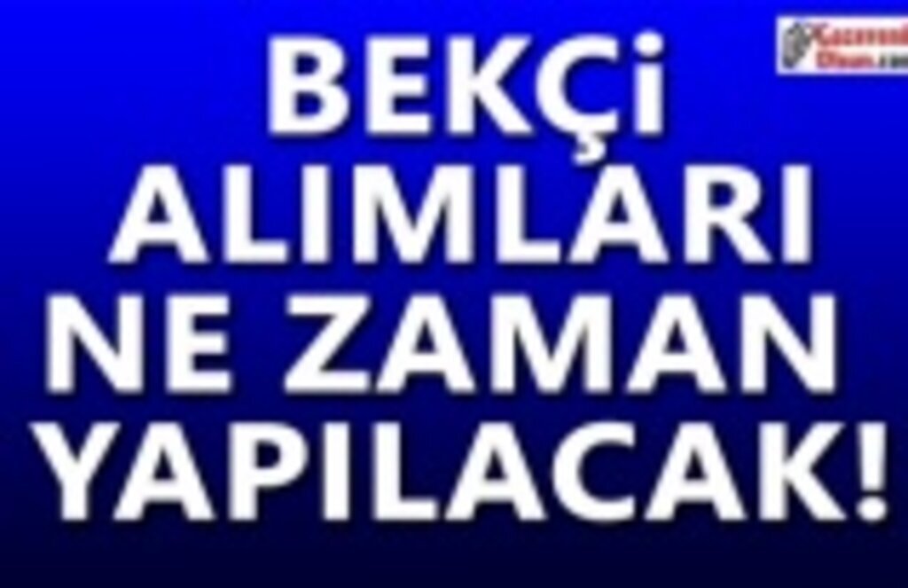 Bekçi alımı ne zaman olacak!