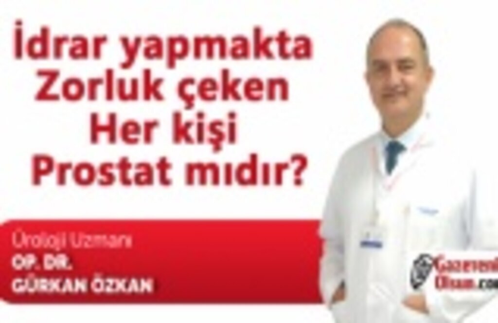 İdrar yapmakta zorluk çeken her kişi prostat mıdır?