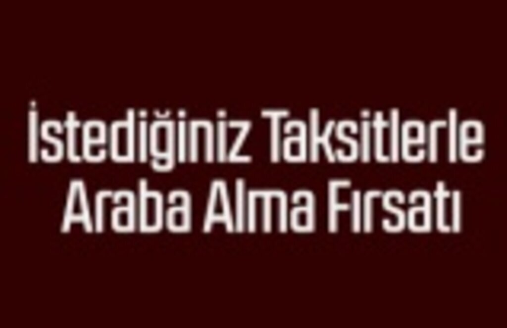 İstediğiniz Taksitlerle Araba Alma Fırsatı