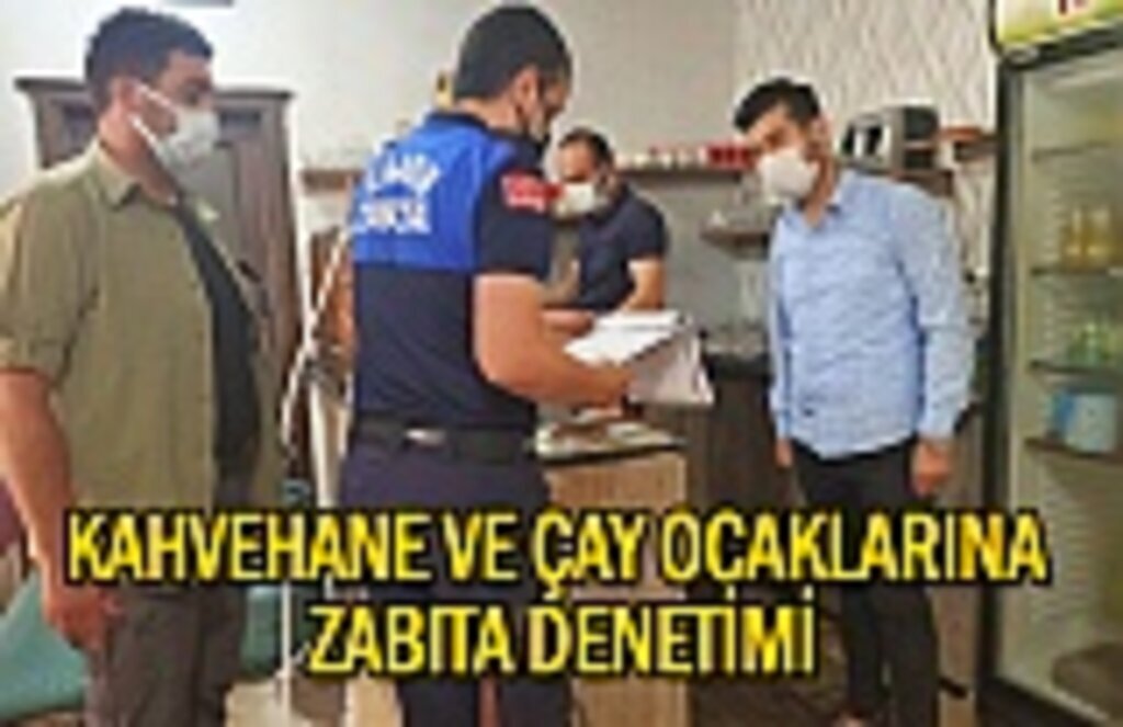 Kahvehane ve çay ocaklarına zabıta denetimi