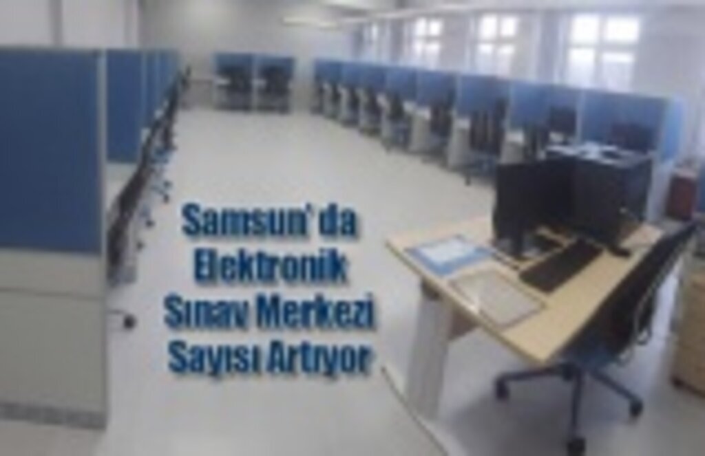 Samsun’ da Elektronik Sınav Merkezi Sayısı Artıyor