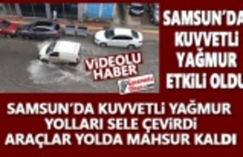 Samsun'da Kuvvetli yağış etkili oldu, Araçlar yolda mahsur kaldı