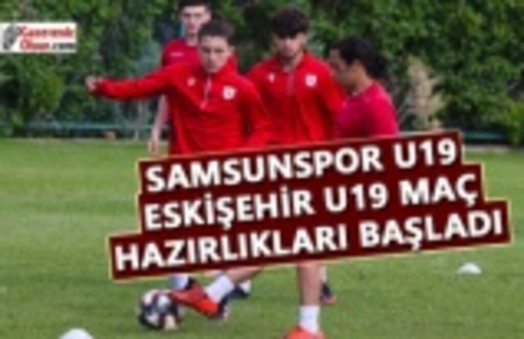 Samsunspor U19- Eskişehir U19 Maç Hazırlıkları Başladı