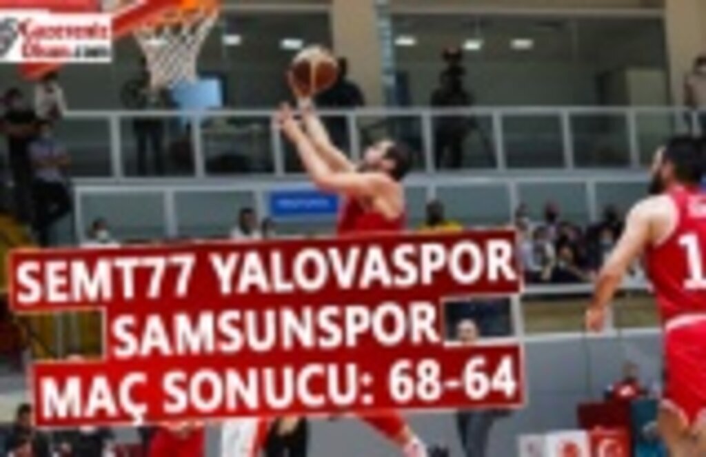 Semt77 Yalovaspor ve Samsunspor Maç Sonucu 68-64