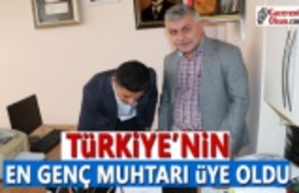 Türkiye'nin en genç muhtarı üye oldu