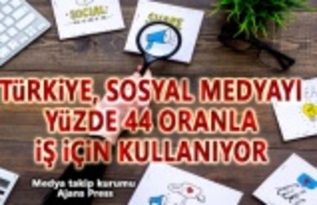 Türkiye, Sosyal Medyayı Yüzde 44 oranla iş için Kullanıyor
