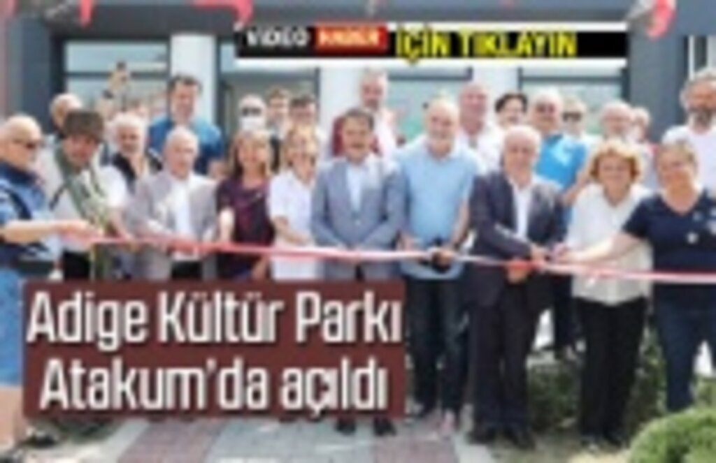 Adige Kültür Parkı Atakum’da açıldı