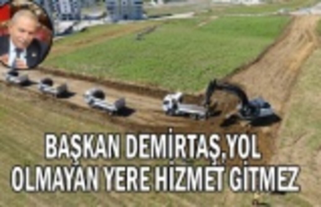 Başkan Demirtaş, yol olmayan yere hizmet gitmez