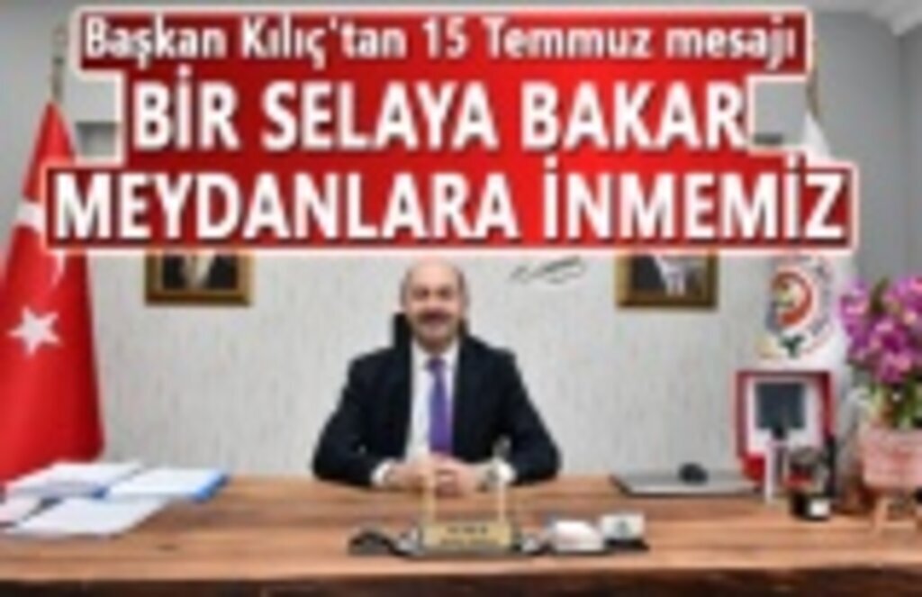 Başkan Kılıç'tan 15 Temmuz mesajı